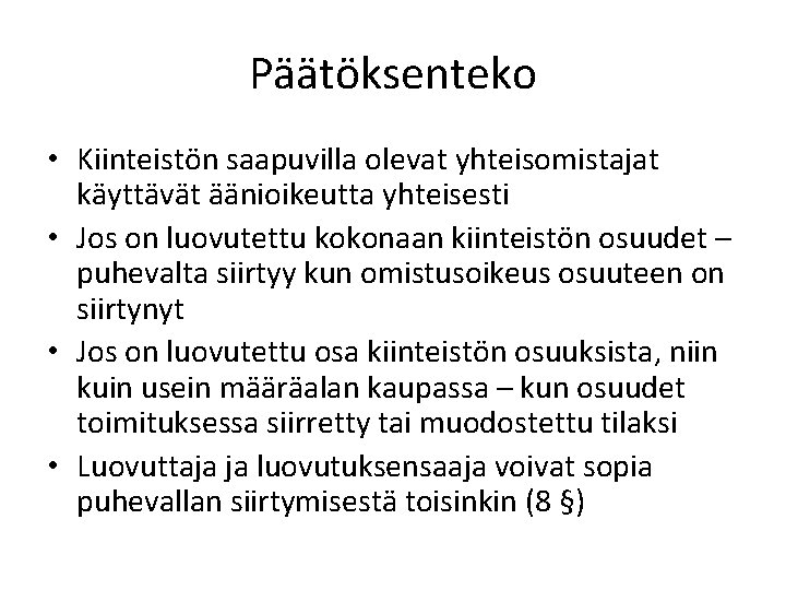 Päätöksenteko • Kiinteistön saapuvilla olevat yhteisomistajat käyttävät äänioikeutta yhteisesti • Jos on luovutettu kokonaan