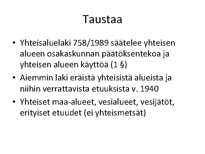 Taustaa • Yhteisaluelaki 758/1989 säätelee yhteisen alueen osakaskunnan päätöksentekoa ja yhteisen alueen käyttöä (1