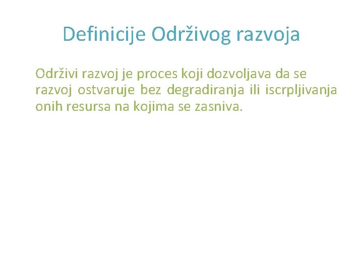 Definicije Održivog razvoja Održivi razvoj je proces koji dozvoljava da se razvoj ostvaruje bez