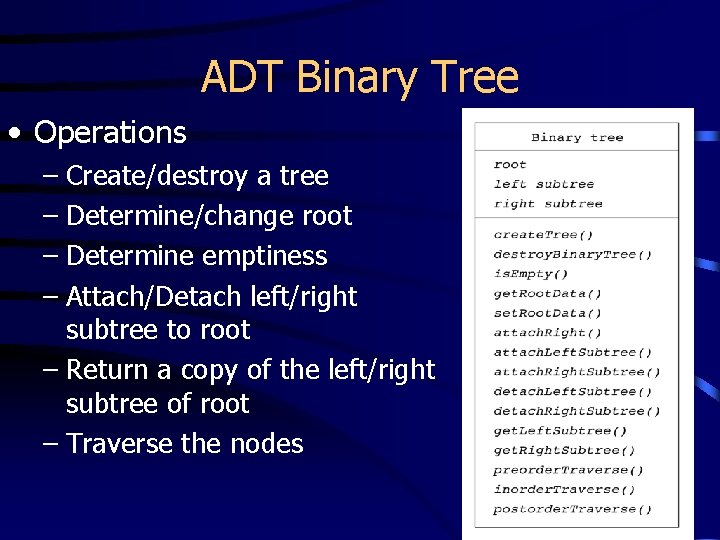 ADT Binary Tree • Operations – Create/destroy a tree – Determine/change root – Determine