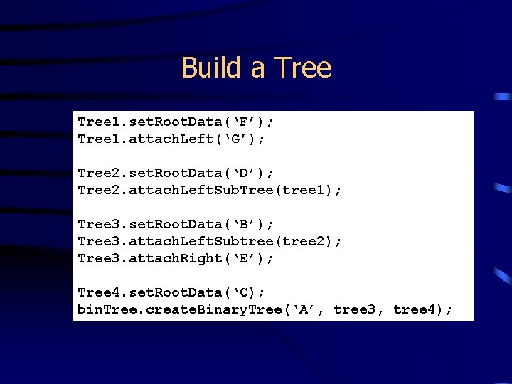 Build a Tree 1. set. Root. Data(‘F’); Tree 1. attach. Left(‘G’); Tree 2. set.