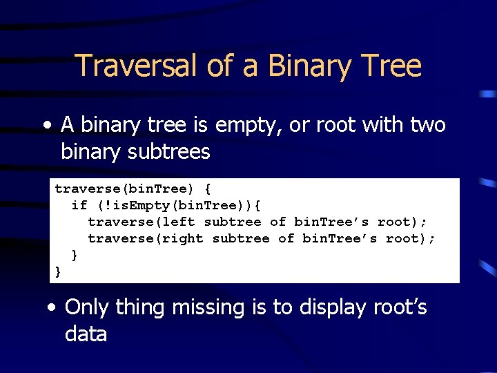 Traversal of a Binary Tree • A binary tree is empty, or root with