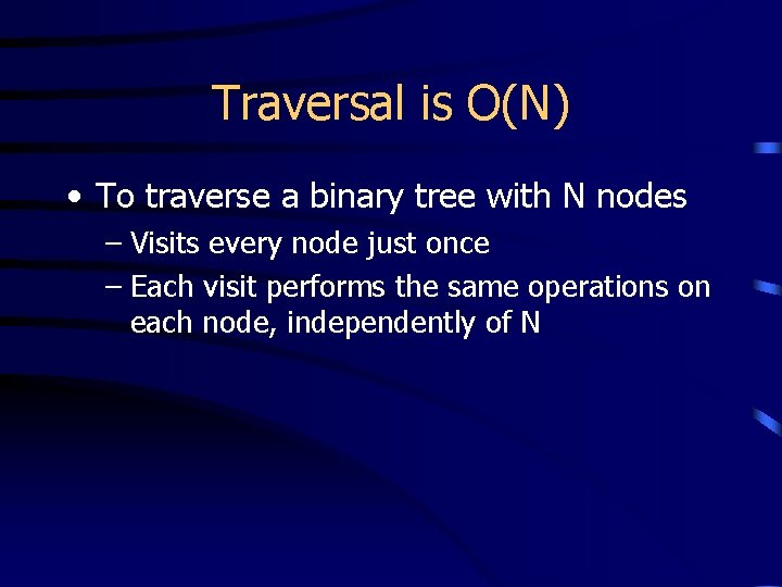 Traversal is O(N) • To traverse a binary tree with N nodes – Visits