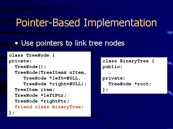 Pointer-Based Implementation • Use pointers to link tree nodes class Tree. Node { private: