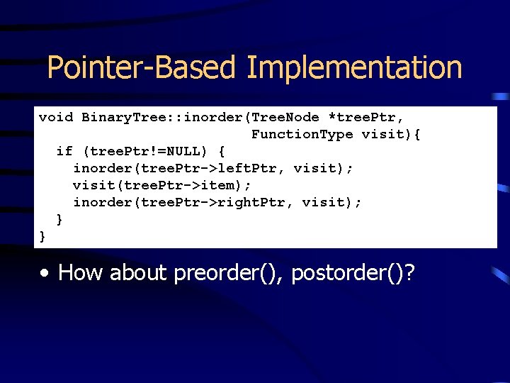 Pointer-Based Implementation void Binary. Tree: : inorder(Tree. Node *tree. Ptr, Function. Type visit){ if