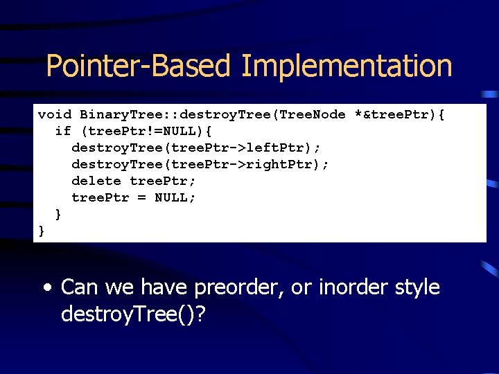 Pointer-Based Implementation void Binary. Tree: : destroy. Tree(Tree. Node *&tree. Ptr){ if (tree. Ptr!=NULL){