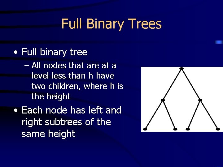 Full Binary Trees • Full binary tree – All nodes that are at a