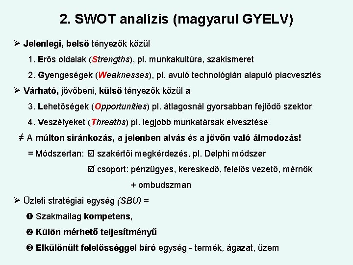 2. SWOT analízis (magyarul GYELV) Jelenlegi, belső tényezők közül 1. Erős oldalak (Strengths), pl.