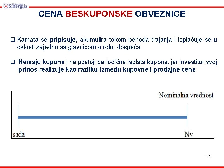 CENA BESKUPONSKE OBVEZNICE q Kamata se pripisuje, akumulira tokom perioda trajanja i isplaćuje se