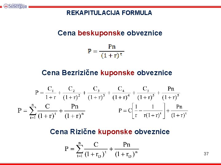 REKAPITULACIJA FORMULA Cena beskuponske obveznice Cena Bezrizične kuponske obveznice Cena Rizične kuponske obveznice 37