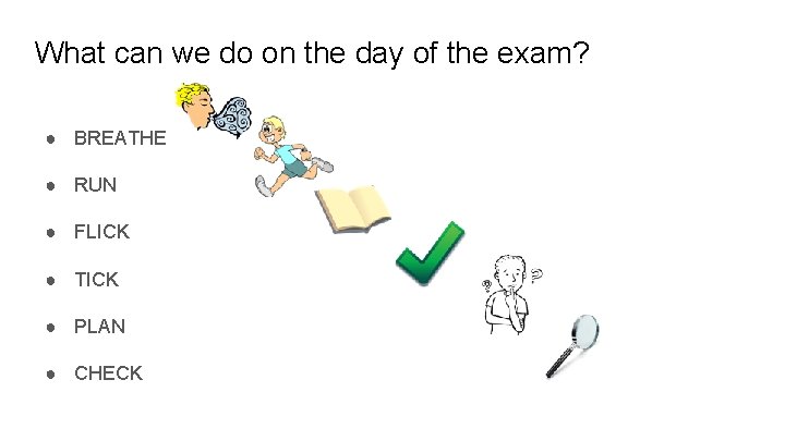 What can we do on the day of the exam? ● BREATHE ● RUN