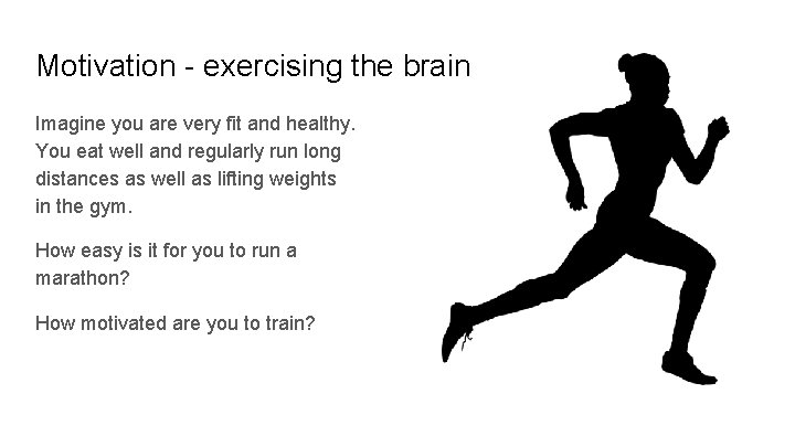 Motivation - exercising the brain Imagine you are very fit and healthy. You eat