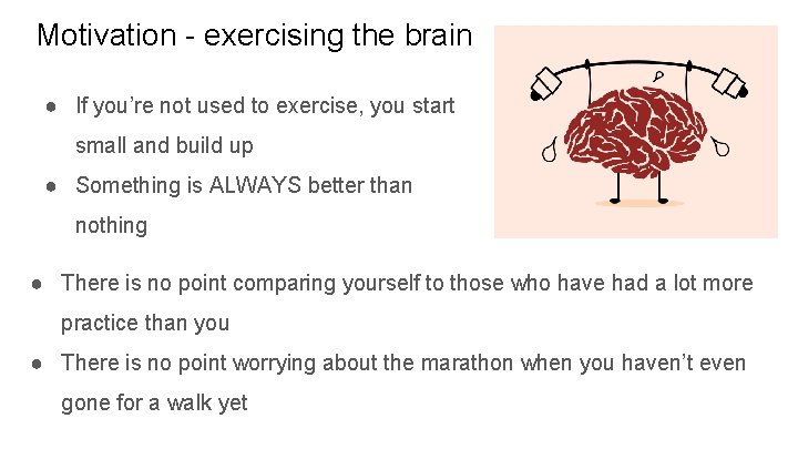 Motivation - exercising the brain ● If you’re not used to exercise, you start