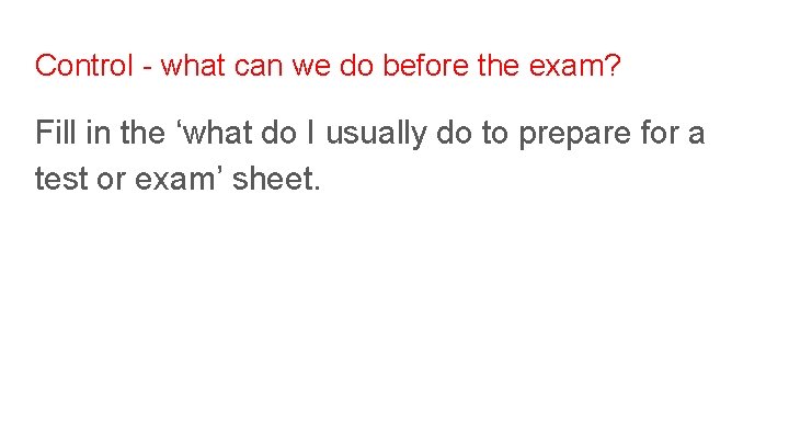 Control - what can we do before the exam? Fill in the ‘what do