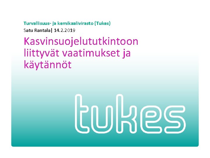 Turvallisuus- ja kemikaalivirasto (Tukes) Satu Rantala| 14. 2. 2019 Kasvinsuojelututkintoon liittyvät vaatimukset ja käytännöt