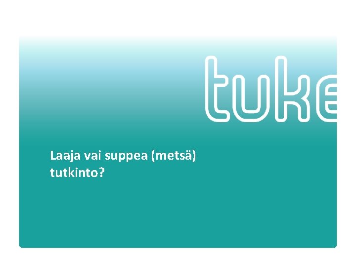 Laaja vai suppea (metsä) tutkinto? Turvallisuus- ja kemikaalivirasto • 