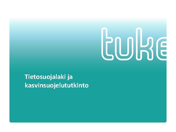 Tietosuojalaki ja kasvinsuojelututkinto Turvallisuus- ja kemikaalivirasto • 
