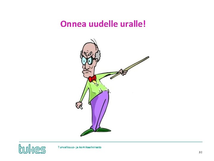 Onnea uudelle uralle! Turvallisuus- ja kemikaalivirasto • 38 