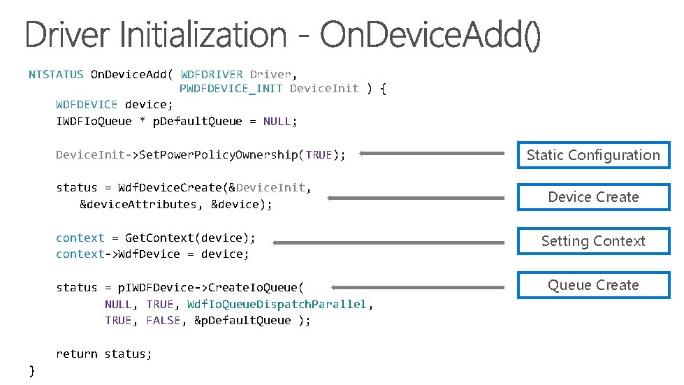 NTSTATUS On. Device. Add( WDFDRIVER Driver, PWDFDEVICE_INIT Device. Init ) { WDFDEVICE device; IWDFIo.