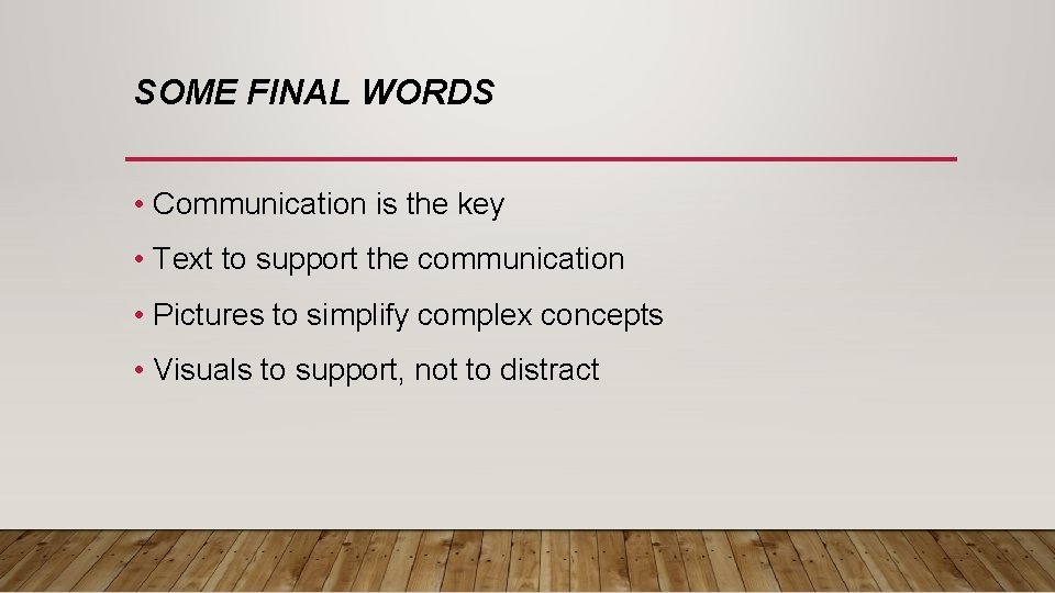 SOME FINAL WORDS • Communication is the key • Text to support the communication