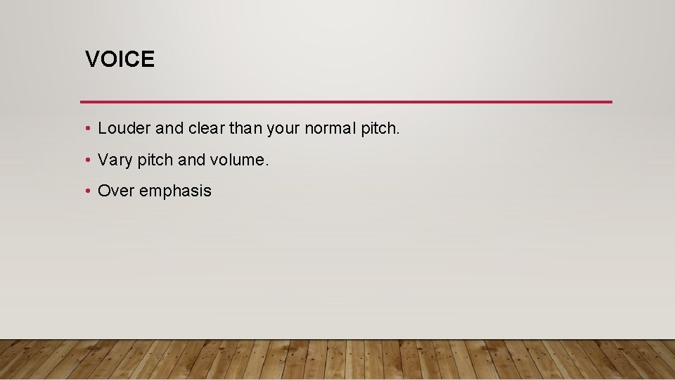 VOICE • Louder and clear than your normal pitch. • Vary pitch and volume.