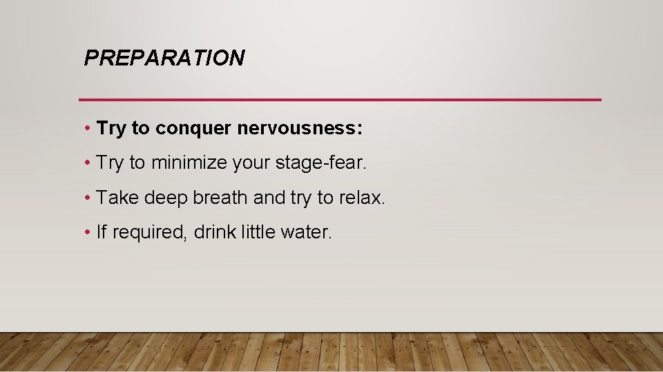 PREPARATION • Try to conquer nervousness: • Try to minimize your stage-fear. • Take
