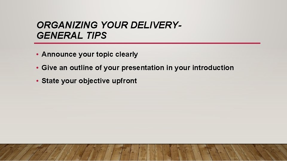 ORGANIZING YOUR DELIVERYGENERAL TIPS • Announce your topic clearly • Give an outline of