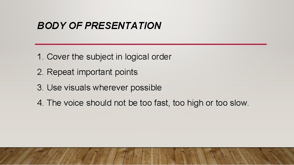 BODY OF PRESENTATION 1. Cover the subject in logical order 2. Repeat important points