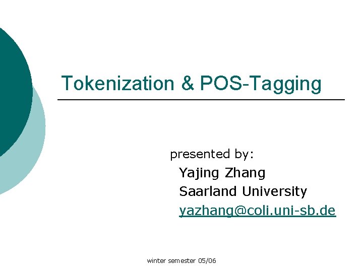 Tokenization & POS-Tagging presented by: Yajing Zhang Saarland University yazhang@coli. uni-sb. de winter semester