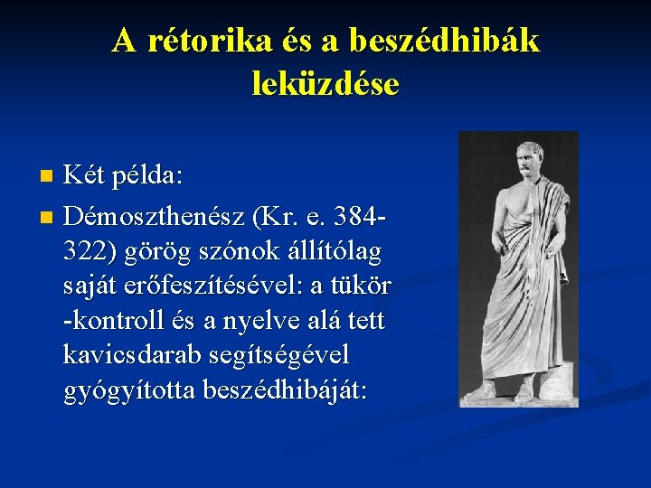 A rétorika és a beszédhibák leküzdése Két példa: n Démoszthenész (Kr. e. 384322) görög