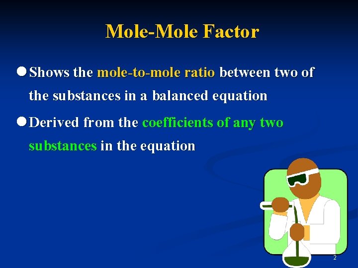 Mole-Mole Factor l Shows the mole-to-mole ratio between two of the substances in a