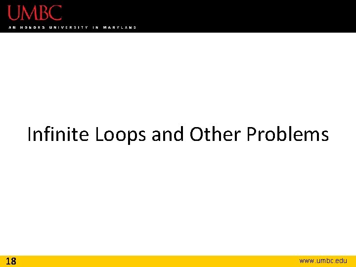 Infinite Loops and Other Problems 18 www. umbc. edu 