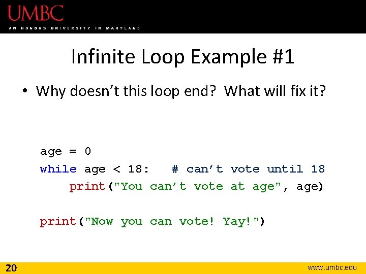 Infinite Loop Example #1 • Why doesn’t this loop end? What will fix it?