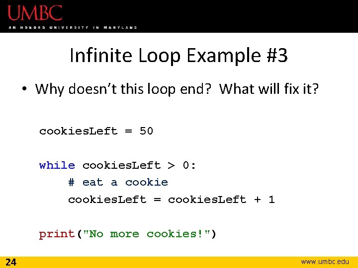 Infinite Loop Example #3 • Why doesn’t this loop end? What will fix it?