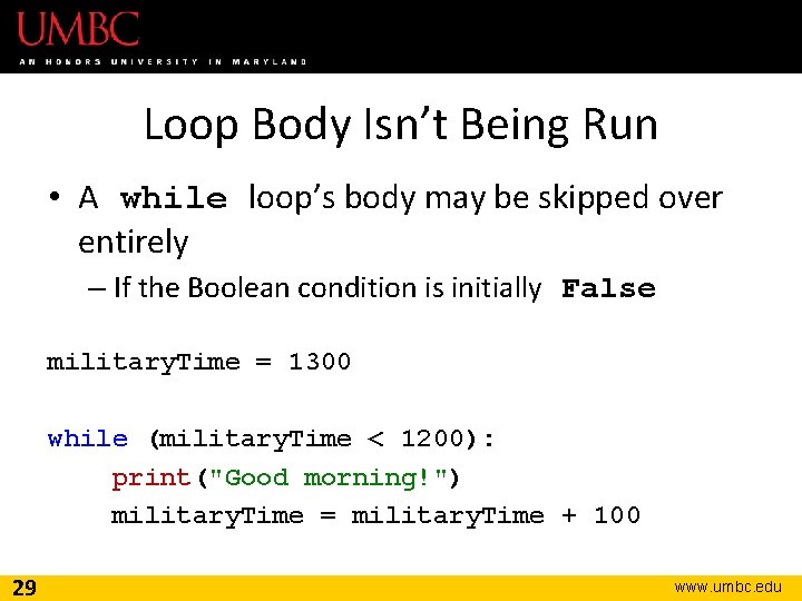 Loop Body Isn’t Being Run • A while loop’s body may be skipped over
