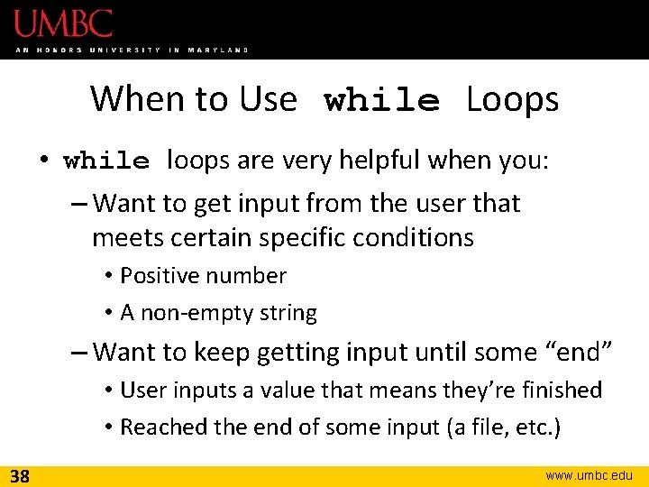 When to Use while Loops • while loops are very helpful when you: –