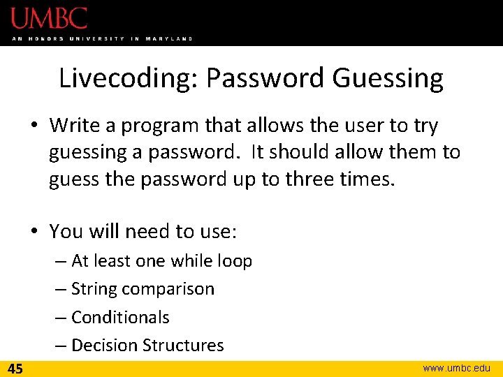 Livecoding: Password Guessing • Write a program that allows the user to try guessing