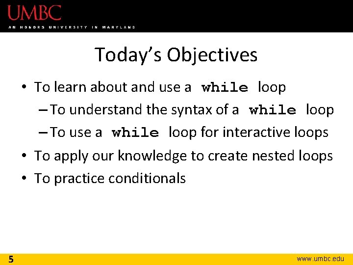 Today’s Objectives • To learn about and use a while loop – To understand