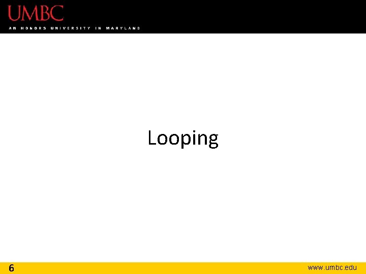 Looping 6 www. umbc. edu 