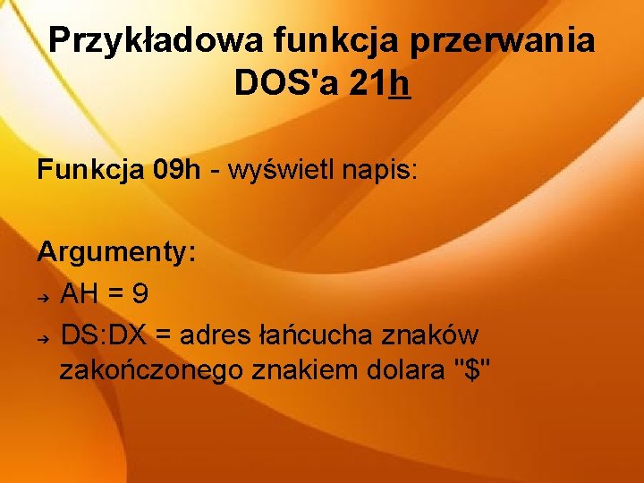 Przykładowa funkcja przerwania DOS'a 21 h Funkcja 09 h - wyświetl napis: Argumenty: ➔
