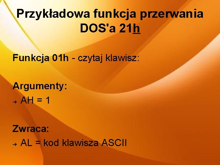 Przykładowa funkcja przerwania DOS'a 21 h Funkcja 01 h - czytaj klawisz: Argumenty: ➔