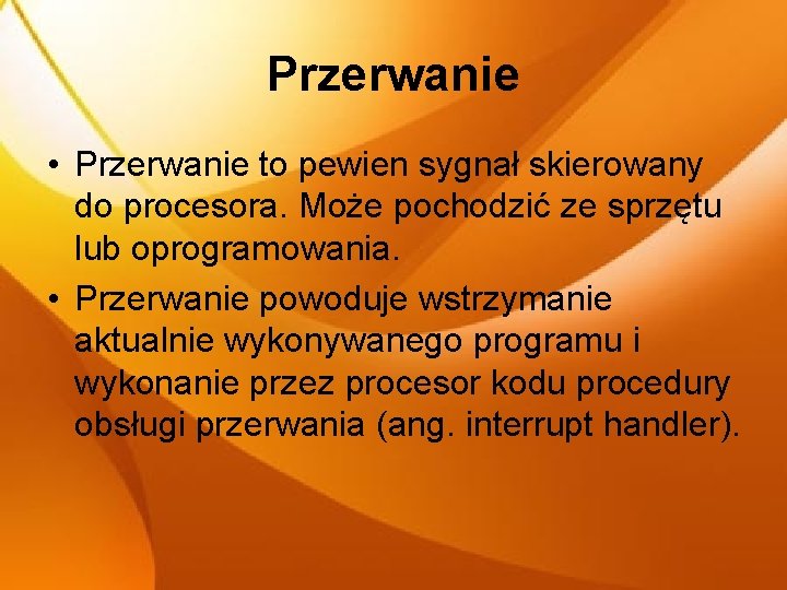 Przerwanie • Przerwanie to pewien sygnał skierowany do procesora. Może pochodzić ze sprzętu lub