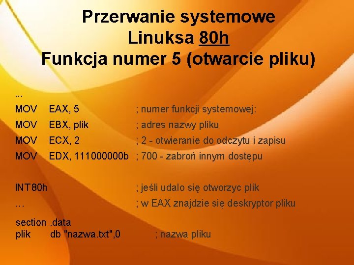 Przerwanie systemowe Linuksa 80 h Funkcja numer 5 (otwarcie pliku). . . MOV EAX,