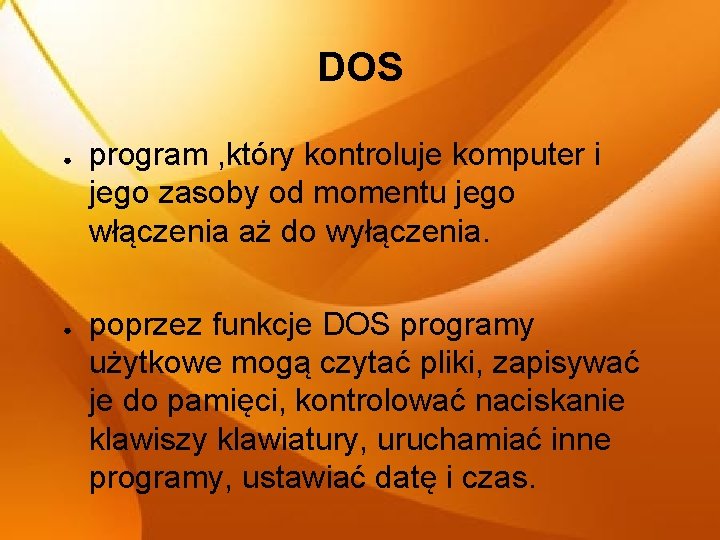 DOS ● ● program , który kontroluje komputer i jego zasoby od momentu jego