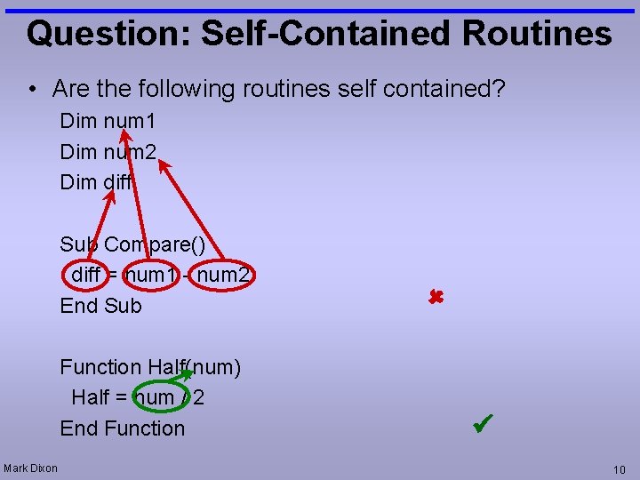 Question: Self-Contained Routines • Are the following routines self contained? Dim num 1 Dim