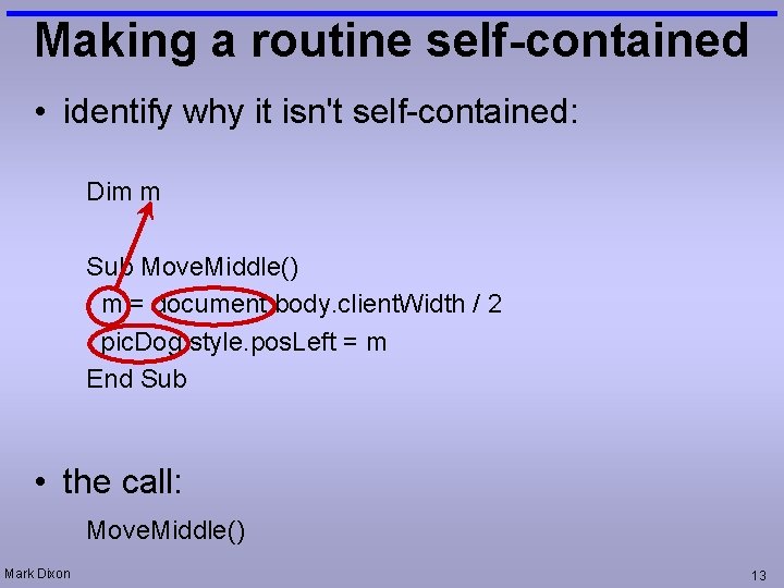 Making a routine self-contained • identify why it isn't self-contained: Dim m Sub Move.