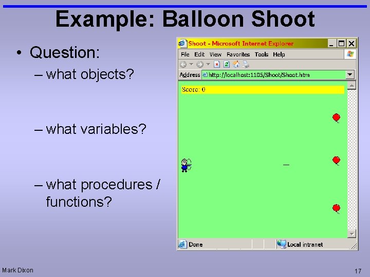 Example: Balloon Shoot • Question: – what objects? – what variables? – what procedures