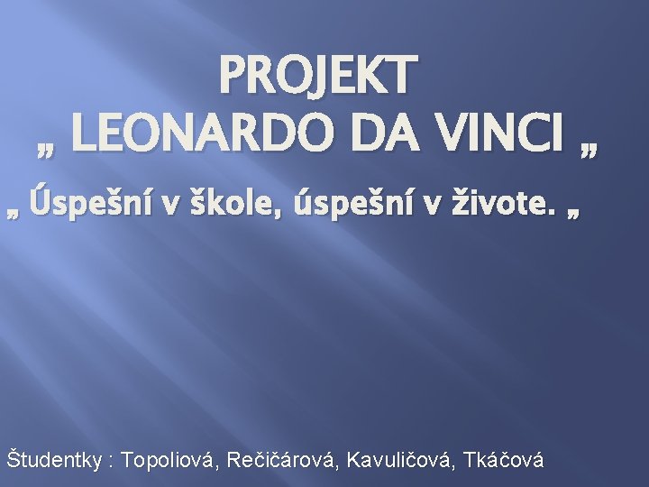 PROJEKT „ LEONARDO DA VINCI „ „ Úspešní v škole, úspešní v živote. „