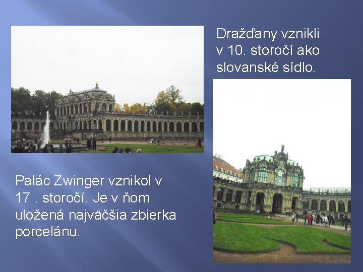 Dražďany vznikli v 10. storočí ako slovanské sídlo. Palác Zwinger vznikol v 17. storočí.