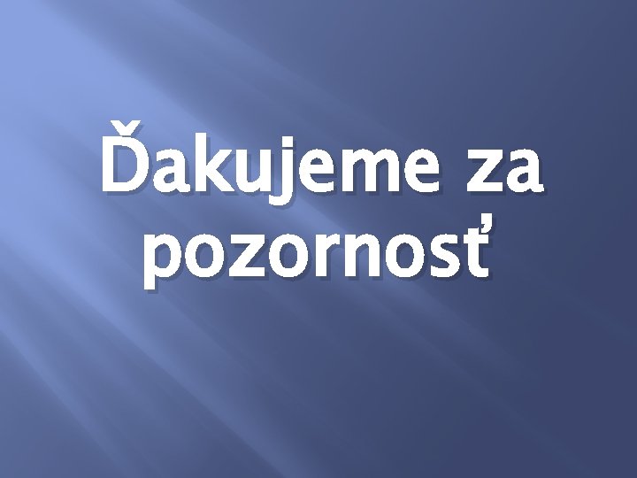 Ďakujeme za pozornosť 